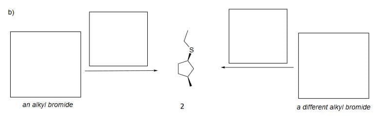 b)
an alkyl bromide
2
a different alkyl bromide