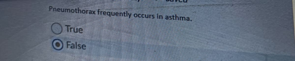 Pneumothorax frequently occurs in asthma.
True
O False