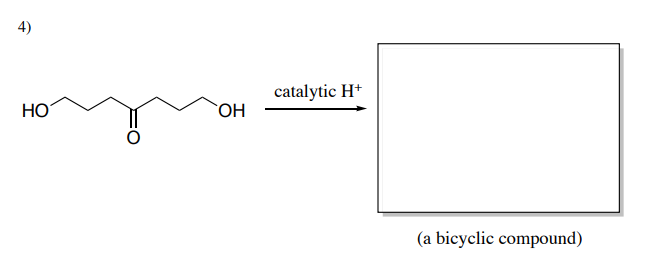 4)
НО
ОН
catalytic H+
(a bicyclic compound)