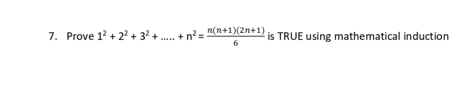 7. Prove 1² +2²+ 3² +
+ n² =
n(n+1)(2n+1)
6
is TRUE using mathematical induction