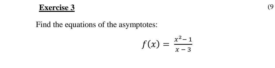 Exercise 3
Find the equations of the asymptotes:
x2- 1
f(x) =
X - 3
