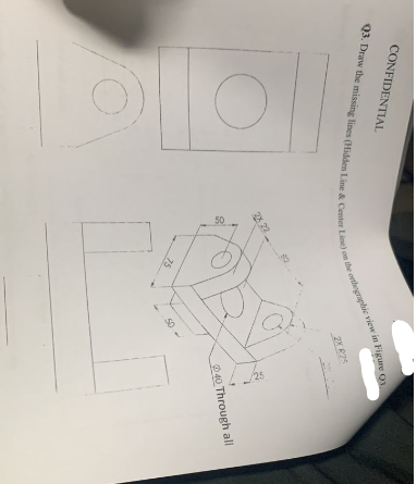 CONFIDENTIAL
03. Draw the missing lines (Hidden Line & Center Line) on the orthographic view in Figure O
O
2x 22
ទ
75
2X 825
w
40 Through all