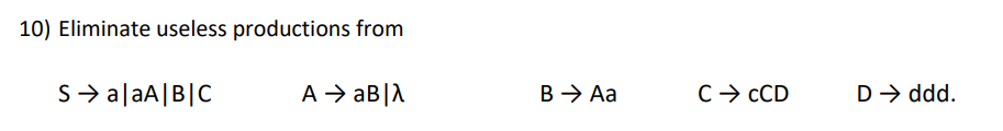 10) Eliminate useless productions from
SalaA|B|C
A → aB |λ
B → Aa
C → CCD
D →→ ddd.