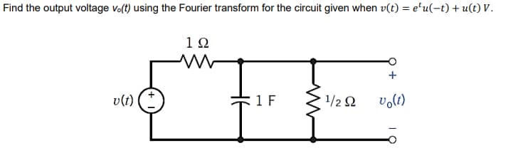 Find the output voltage vo(t) using the Fourier transform for the circuit given when v(t) = e¹u(-t) + u(t) V.
192
v(t)
1 F
1/2 Ω
vo(t)
M
H6