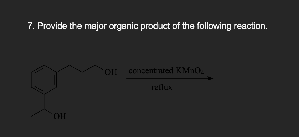 7. Provide the major organic product of the following reaction.
OH
OH concentrated KMnO4
reflux