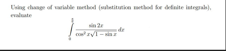 Using change of variable method (substitution method for definite integrals),
evaluate
sin 2.x
dx
x/1 – sin x
cos?

