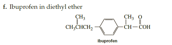 f. Ibuprofen in diethyl ether
CH3
CH3 0
CH3CHCH,
-CH— СОН
Ibuprofen
