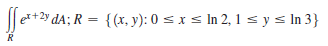 et+2y dA; R = {(x, y): 0 < x s In 2, 1 s y s In 3}
R
