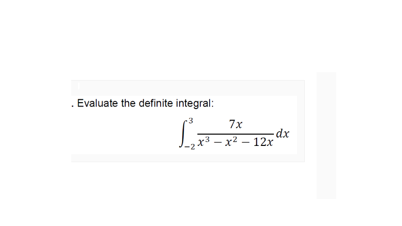 . Evaluate the definite integral:
3
7x
-dx
— х2 — 12х
x3
-
-
