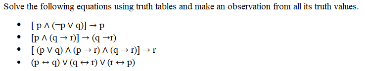 Solve the following equations using truth tables and make an observation from all its truth values.
[P^ (pv q)] → p
[p^ (q→ 1)] → (q →r)
[(pv q) ^ (p →r) ^ (q→ r)] → r
(p →q) v (q + r) V (r → p)
●