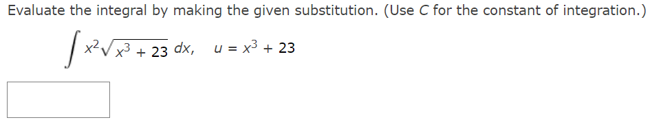 Evaluate the integral by making the given substitution. (Use C for the constant of integration.)
x²V
x3 + 23 dx,
u = x3 + 23
