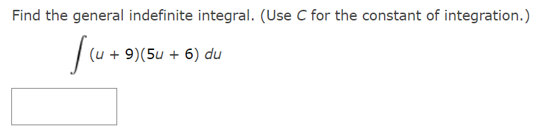 Find the general indefinite integral. (Use C for the constant of integration.)
(u + 9)(5u + 6) du
