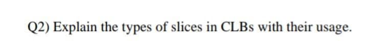 Q2) Explain the types of slices in CLBS with their usage.
