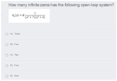 How many infinite zeros has the following open-loop system?
1
(s+ 7)G
O A Thu
B) F
C) Teo
O D
D) Fas
O) One

