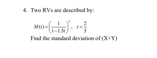 4. Two RVs are described by:
M(t) =|
(1-1.5t
Find the standard deviation of (X+Y)
