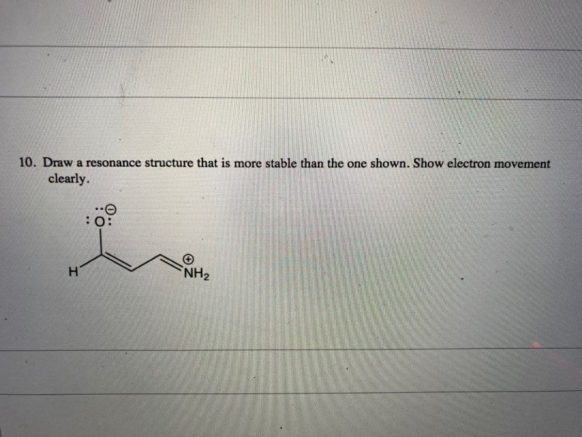 10. Draw a resonance structure that is more stable than the one shown. Show electron movement
clearly.
:
NH2
