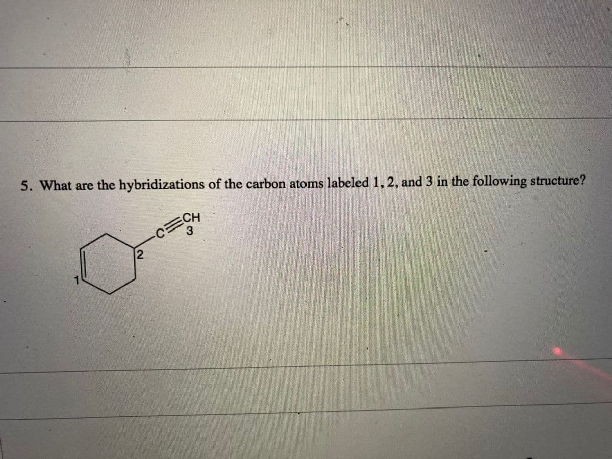 5. What are the hybridizations of the carbon atoms labeled 1, 2, and 3 in the following structure?
CH
3
