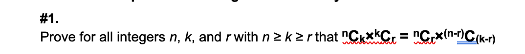 #1.
Prove for all integers n, k, and r with n ≥ k ≥r that "CkxC₁ = nCrx(n-r)C(k-r)