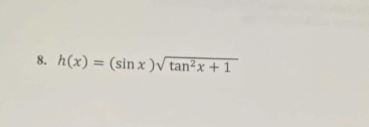8. h(x) = (sin x )V tan²x + 1
%3D
