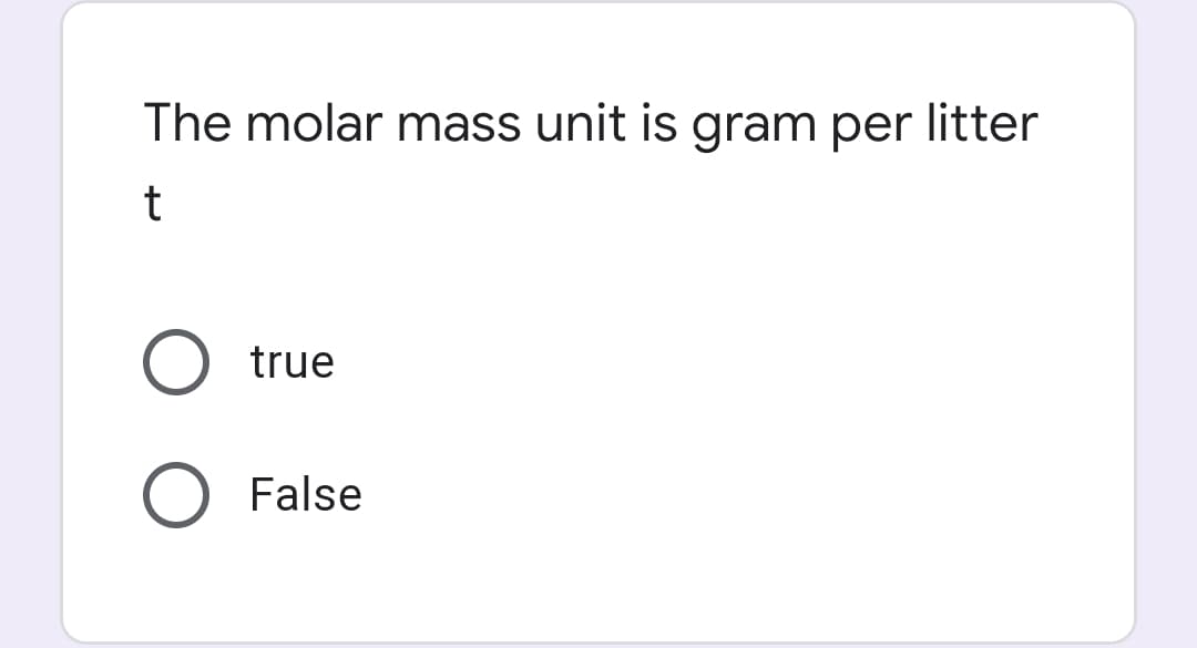 The molar mass unit is gram per litter
t
true
False
