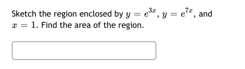 eT¤, and
3x
Sketch the region enclosed by y = e", y
x = 1. Find the area of the region.

