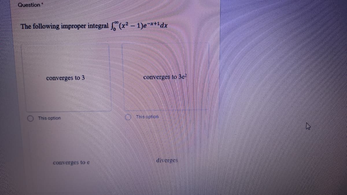 Question
The following improper integral (x-1)e**dx
converges to 3
converges to Be
This option
Kiverges
converges to e
