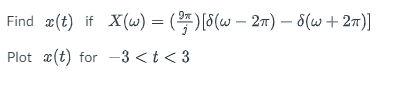 Find æ(t) if X(w) = (*) [5(w – 27) – 8(w+2n)]
Plot x(t) for -3 <t < 3
