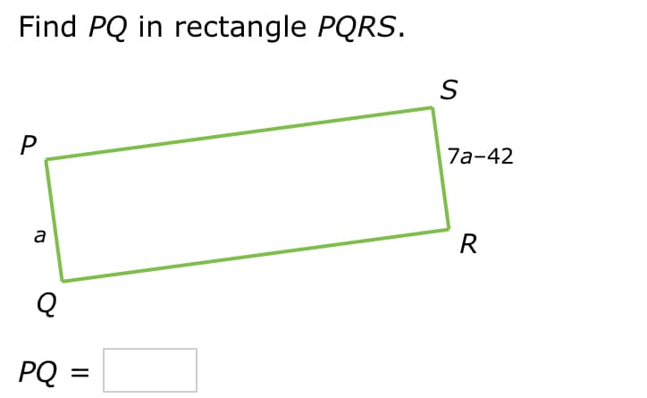 Find PQ in rectangle PQRS.
P
a
Q
PQ =
S
7a-42
R