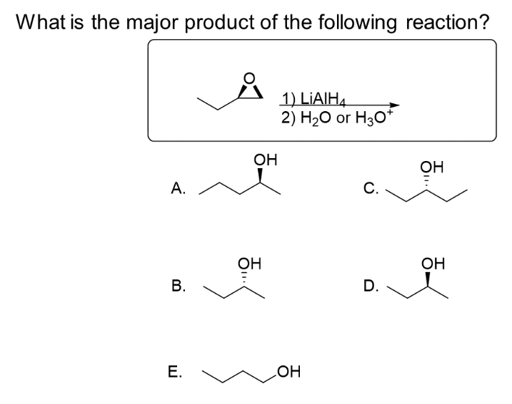 What is the major product of the following reaction?
А.
B.
Е.
OH
OH
1) LiAIH4
2) H2O or H3O+
OH
с.
D.
OH
ОН