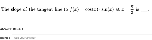 ㅠ
The slope of the tangent line to f(x) = cos(x) sin(x) at x =
2
ANSWER: Blank 1
Blank 1 Add your answer
S