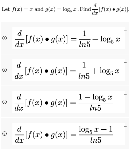 Let f(x) = x and g(x) = log₁ x . Find [f(x) • g(x)].
dx
d
dx
- [ƒ(x) • g(x)] =
d
- [ƒ(x) • g(x)] =
dx
d
− [ƒ(x) • g(x)] =
dx
d
dx
-[ƒ(x) • g(x)]
=
1
In5
1
In5
log5 x
+ log5 x
1 - log5 x
In5
log5 x - 1
In5
www
www