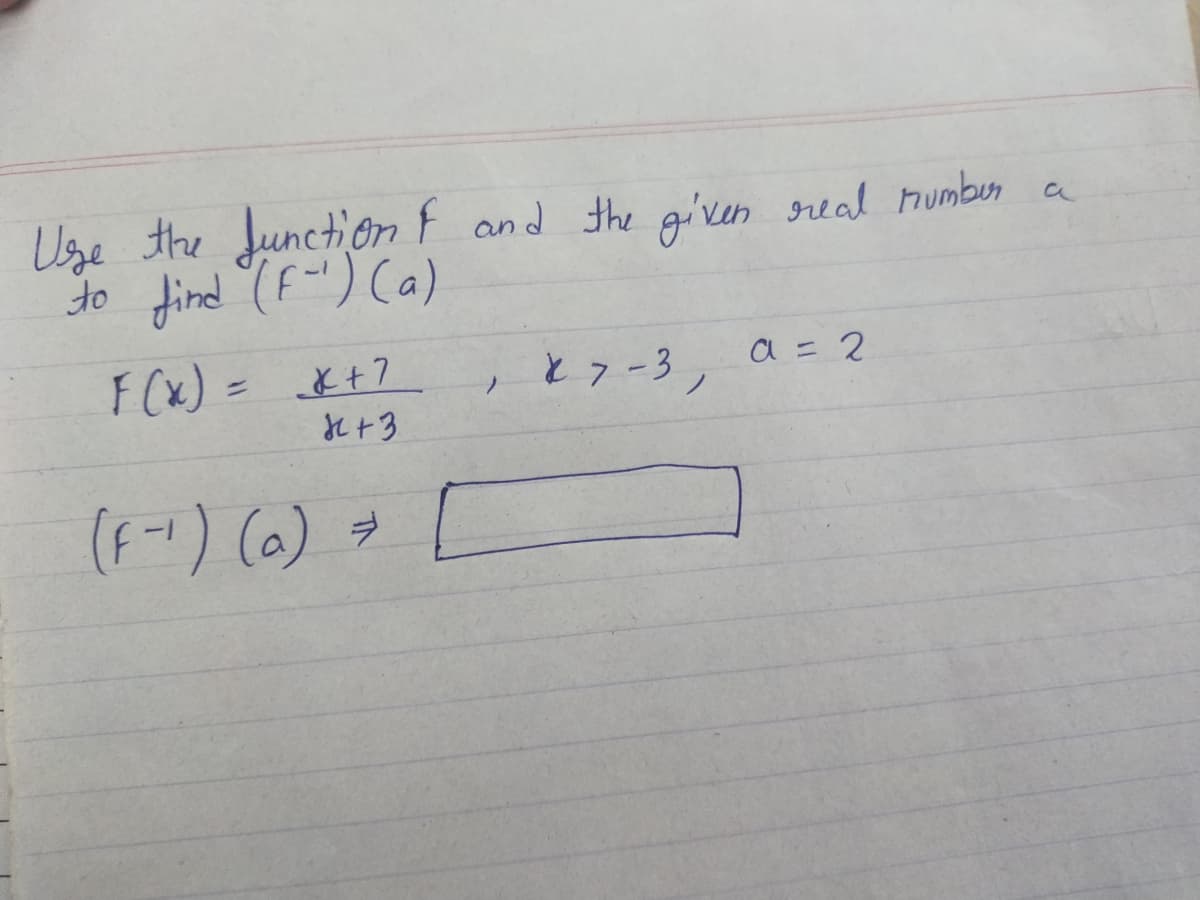 Use the function & and the given real number a
to find (F-¹) (a)
a = 2
F(x) = * +7
X7-3,
8+3