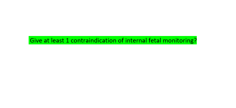 Give at least 1 contraindication of internal fetal monitoring?
