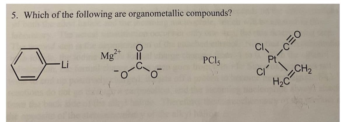 5. Which of the following are organometallic compounds?
Li
Mg²+
-o
PC15
CI
CI
1
=CH₂
H₂C