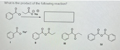 What is the product of the following reaction?
olm
Na
obl of obf
11
III
IV