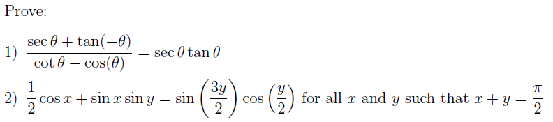 Prove:
1)
2)
sec 0 + tan(-0)
cot - cos(0)
1
2
= sec 0 tan 0
cos x + sin x sin y
=
sin
3y
2
COS
(-) for all x and y such that r+y
=
ka