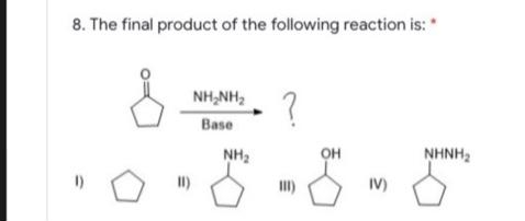 8. The final product of the following reaction is:
NH,NH,
Base
NH2
он
NHNH,
1)
II)
IV)
