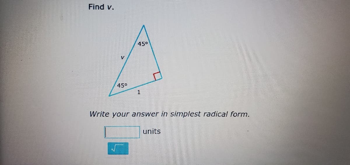 Find v.
45°
45°
Write your answer in simplest radical form.
units
