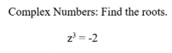 Complex Numbers: Find the roots.
z = -2

