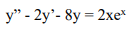 y" - 2y’- 8y
= 2xe*
%3D

