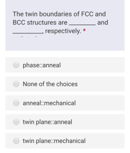 The twin boundaries of FCC and
BCC structures are .
and
- respectively. *
phase:anneal
None of the choices
anneal:mechanical
twin plane:anneal
twin plane:mechanical
