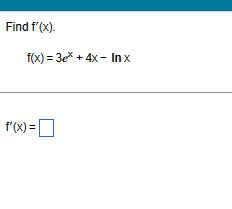 Find f'(x).
f(x)=3e+4x- Inx
f'(x) =