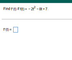Find f'(t) if f(t)= -2t² - 8t+7.
f'(t) =