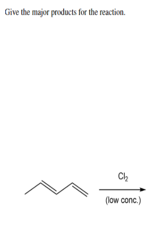 Give the major products for the reaction.
Cl₂
(low conc.)