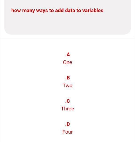 how many ways to add data to variables
.A
One
.B
Two
.C
Three
.D
Four