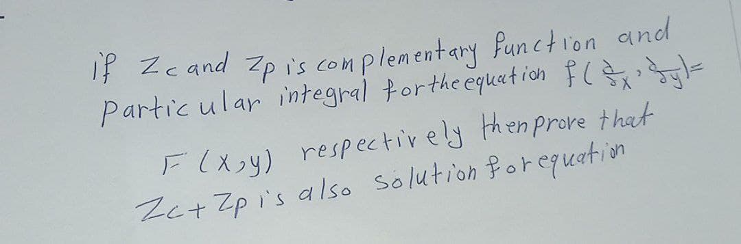 if Zcand Zp is complementary function and
Particular integral for the equation F( 3² x ² $y) =
F(x,y) respectively then prove that
Zc+ Zp is also solution for equation