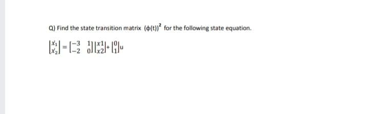 Q) Find the state transition matrix (4(t) for the following state equation.
