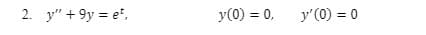 2. y" +9y = et,
y (0) = 0,
y'(0) = 0