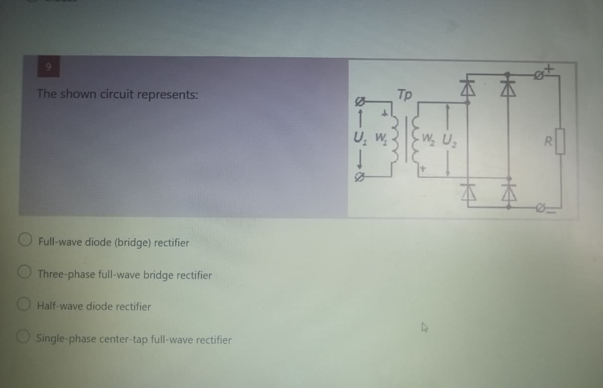 本
The shown circuit represents:
Tp
1
U W.
W Uz
本 本
Full-wave diode (bridge) rectifier
Three-phase full-wave bridge rectifier
Half-wave diode rectifier
Single-phase center-tap full-wave rectifier
