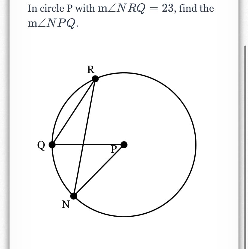 In circle P with mZN RQ = 23, find the
mZNPQ.
R
Q
N
